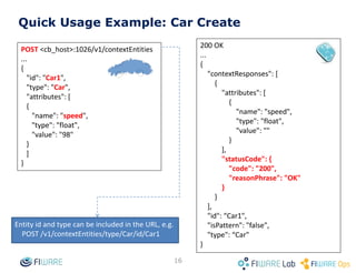• In general, it is always preferable to use NGSIv2
• However, you would need to use NGSIv1 if
– You need register/discovery operations (context management
availability functionality)
• Not yet implemented in NGSIv2 (in roadmap)
– Zero tolerance to changes in software interacting with Orion
• Even if you use NGSIv1, you can still use NGSIv2 advanced
functionality
– See “Considerations on NGSIv1 and NGSIv2 coexistence”
section at Orion manual
• For a NGSIv1-based version of this presentation have a
look to
– http://bit.ly/fiware-orion-ngsiv1
16
So… when should I use NGSIv1 or NGSIv2?
 