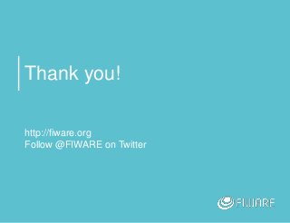 Thank you!
http://fiware.org
Follow @FIWARE on Twitter
 