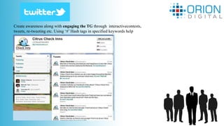 Create awareness along with engaging the TG through interactivecontests,
tweets, re-tweeting etc. Using ‘#’ Hash tags in specified keywords help
 