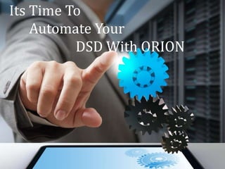 Its Time To
Automate Your
DSD With ORION
 