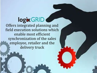 Offers integrated planning and
field execution solutions which
enable most efficient
synchronization of the sales
employee, retailer and the
delivery truck
 