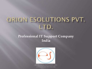 Professional IT Support Company
India
ORION ESOLUTIONS PVT. LTD.
(www.orionesolutions.com)
 