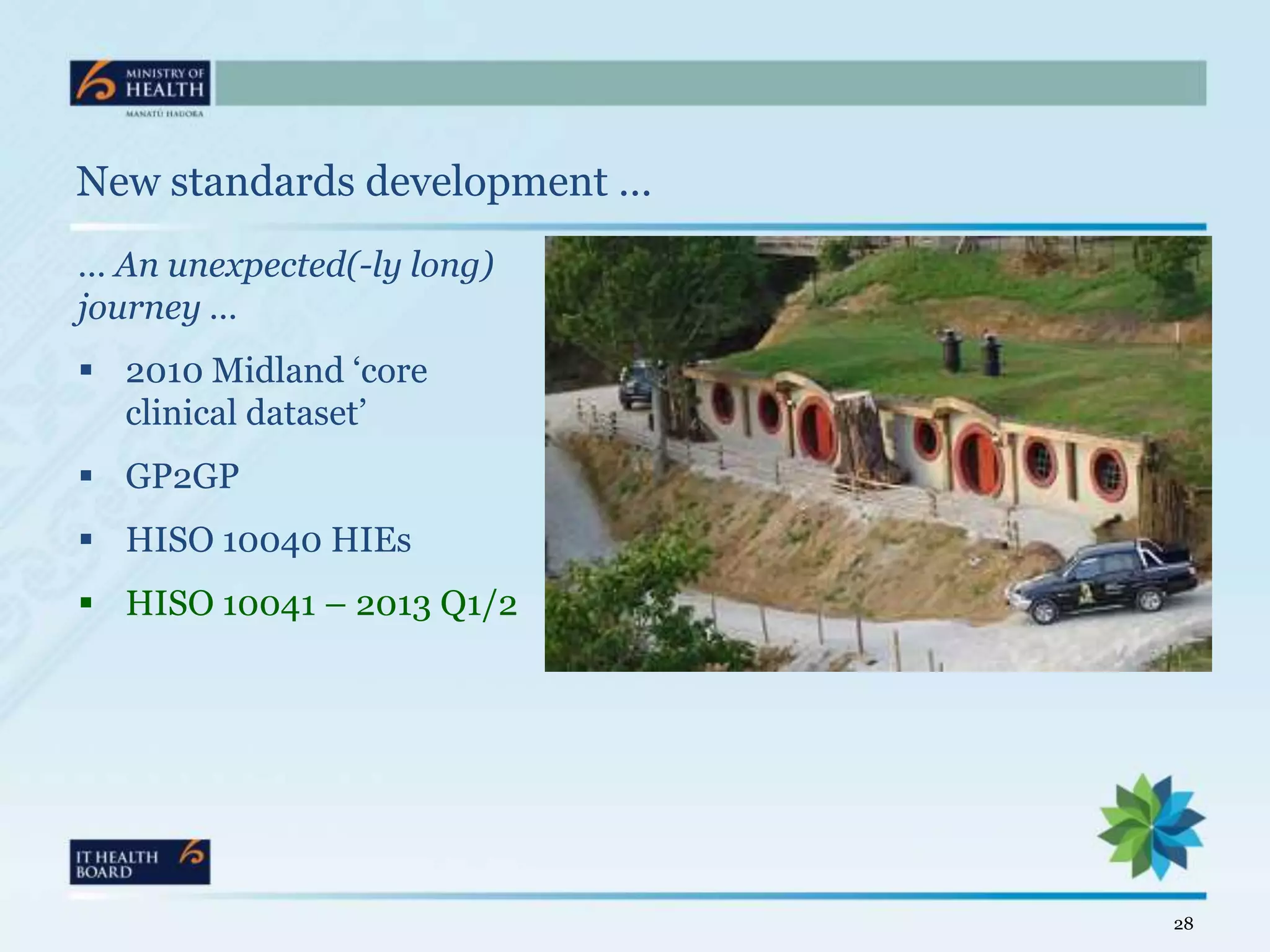 New standards development …
… An unexpected(-ly long)
journey …
 2010 Midland ‘core
  clinical dataset’
 GP2GP
 HISO 10040 HIEs
 HISO 10041 – 2013 Q1/2




                              28
 