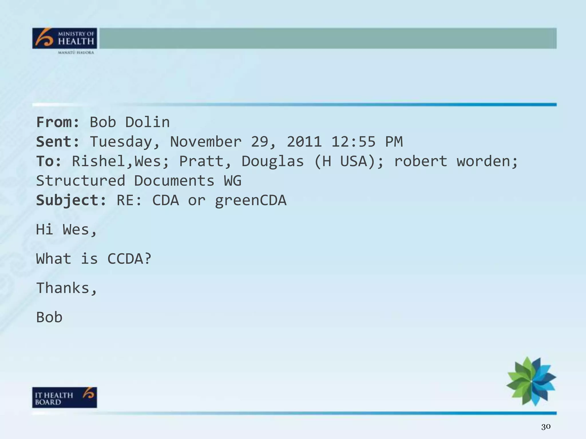 From: Bob Dolin
Sent: Tuesday, November 29, 2011 12:55 PM
To: Rishel,Wes; Pratt, Douglas (H USA); robert worden;
Structured Documents WG
Subject: RE: CDA or greenCDA
Hi Wes,
What is CCDA?
Thanks,
Bob




                                                         30
 
