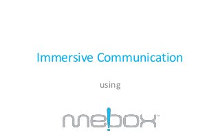 Immersive Communication 
using 
 