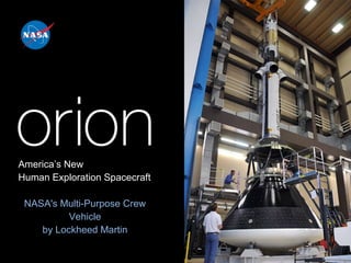 1
America’s New
Human Exploration Spacecraft
NASA's Multi-Purpose Crew
Vehicle
by Lockheed Martin
 