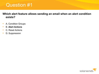 Question #1 <ul><li>Which alert feature allows sending an email when an alert condition exists? </li></ul><ul><li>A. Condi...