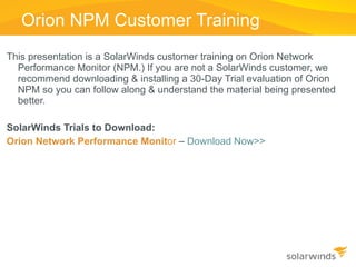 Orion NPM Customer Training <ul><li>This presentation is a SolarWinds customer training on Orion Network Performance Monit...