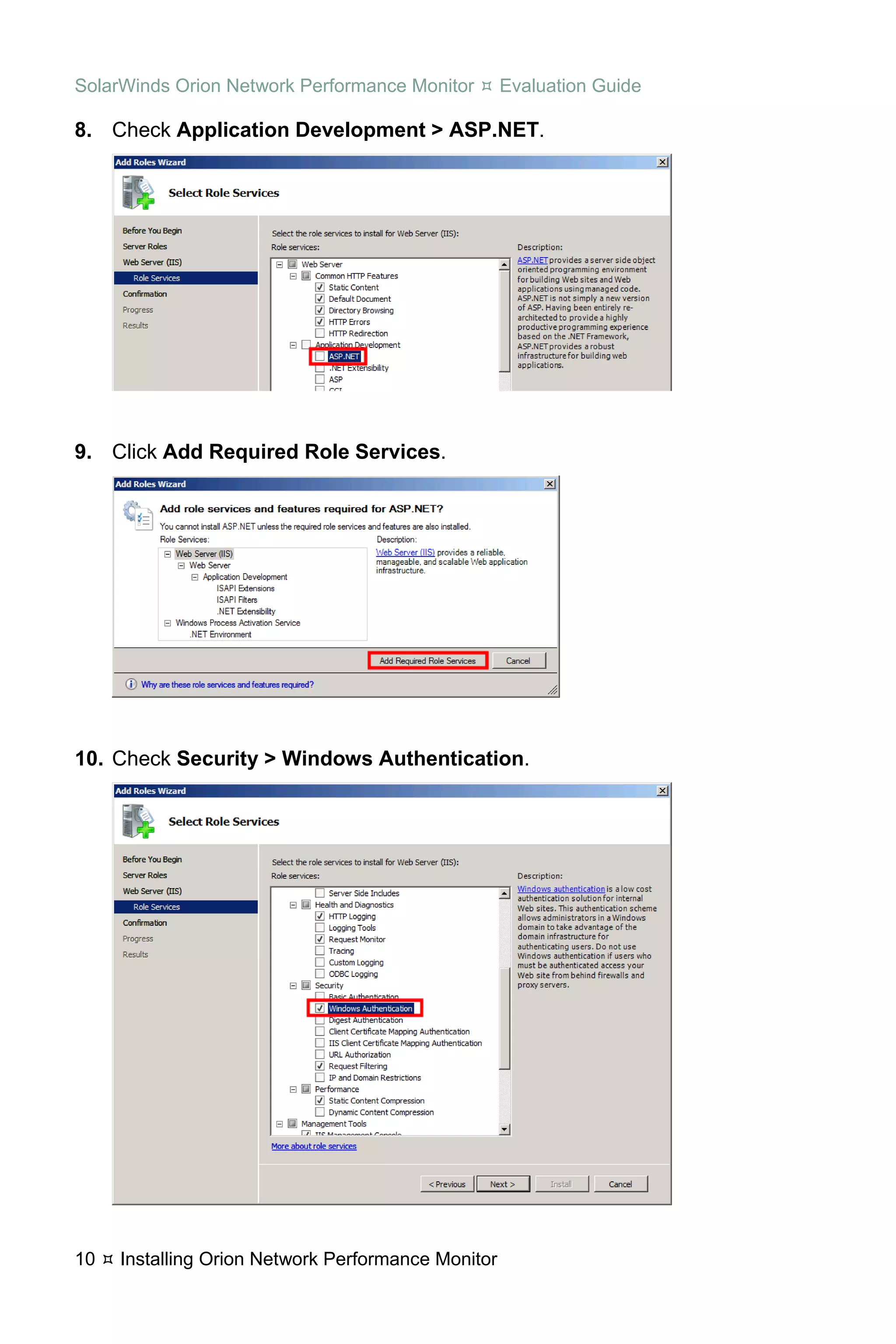 SolarWinds Orion Network Performance Monitor        Evaluation Guide

8. Check Application Development > ASP.NET.




9. Click Add Required Role Services.




10. Check Security > Windows Authentication.




10   Installing Orion Network Performance Monitor
 