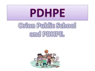 PDHPE  Orion Public School and PDHPE. 