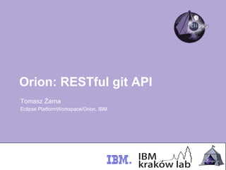 Orion: RESTful git API
Tomasz Żarna
Eclipse PlatformWorkspace/Orion, IBM
 