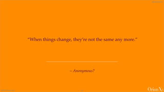@ShahinKhan@ShahinKhan
“When things change, they’re not the same any more.”
©2020 OrionX.net 25
– Anonymous?
 