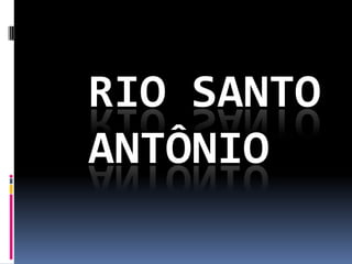RIO SANTO
ANTÔNIO
 