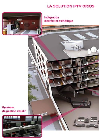 La solution IPTV ORIOS

                      Intégration
                      discrète et esthétique




Système
de gestion intuitif
 