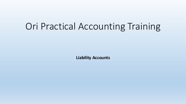 Ori Practical Accounting Training
Liability Accounts
 