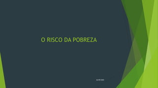 O RISCO DA POBREZA
26/09/2020
 
