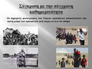 Οι σημερινές φωτογραφίες των Σύριων προσφύγων αποκαλύπτουν την
κοινή μοίρα των προσφύγων ανά εποχές σε όλο τον κόσμο
 