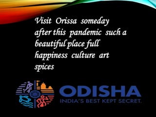 Visit Orissa someday
after this pandemic such a
beautiful place full
happiness culture art
spices
 