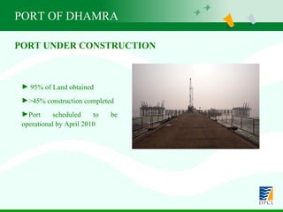 PORT OF DHAMRA 95% of Land obtained >45% construction completed Port scheduled to be operational by April 2010 PORT UNDER CONSTRUCTION 