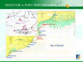 NEED FOR A PORT WHY DHAMRA Dhamra Haldia Gopalpur Gahirmatha Paradip Rushikulya Devi Jatadhari Military Practice Area Marine Sanctuary Bay of Bengal Chilika Lake 