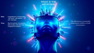 The Metaverse is essentially
telepresence within a virtual
environment .
 