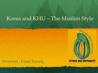 Korea and KHU – The Muslim Style

Presenter : Umar Farooq

 