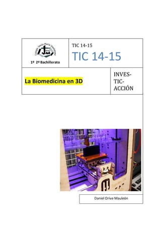 1º 2º Bachillerato
TIC 14-15
TIC 14-15
La Biomedicina en 3D
INVES-
TIC-
ACCIÓN
Daniel Orive Mauleón
 