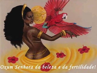 Oxum Senhora da beleza e da fertilidade! 