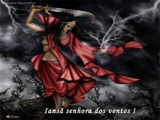 Iansã senhora dos ventos ! 