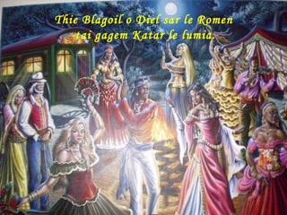Thie Blagoil o Diel sar le Romen  tai gagem Katar le lumia. 