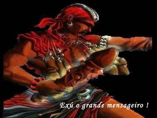 Exú o grande mensageiro ! 