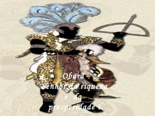 Obará  Senhor da riqueza  e  da  prosperidade ! 