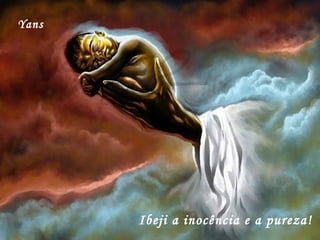 Yans Ibeji a inocência e a pureza! 
