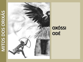 OXÓSSI
ODÉ
MITOSDOSORIXÁS
 