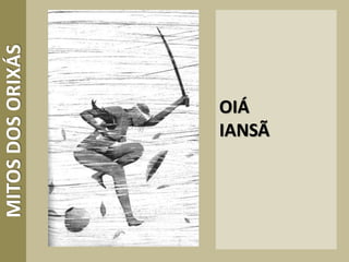 OIÁ
IANSÃ
MITOSDOSORIXÁS
 