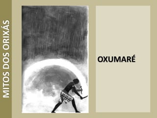 OXUMARÉ
MITOSDOSORIXÁS
 