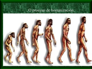O proceso de hominización
 