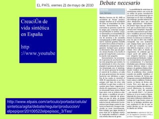 http:// www.elpais.com /articulo/portada/ celula / sintetica /agita/debate/regular/ produccion / elpepipor /20100522elpepisoc_3/ Tes / Creación de vida sintética en España http ://www.youtube.com/watch?v=Yt1E7x3KzwY&feature=related 