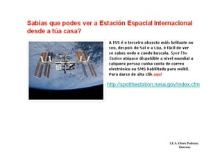 I.E.S. Otero Pedrayo.
Ourense
http://spotthestation.nasa.gov/index.cfm
 