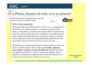 http://www.abc.es/20101115/ciencia/pluton-despues-todo-planeta-201011150937.html
I.E.S. Otero Pedrayo.
Ourense
 