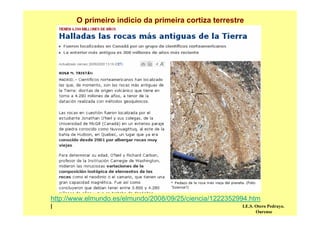 http://www.elmundo.es/elmundo/2008/09/25/ciencia/1222352994.htm
l
O primeiro indicio da primeira cortiza terrestre
I.E.S. Otero Pedrayo.
Ourense
 
