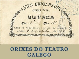 ORIXES DO TEATRO 
GALEGO 
 