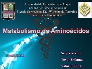 Universidad de Carabobo Sede Aragua
Facultad de Ciencias de la Salud
Escuela de Medicina Dr. “Witremundo Torrealba”
Cátedra de Bioquímica
 