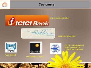 Our Customers

Customers

ICICI BANK, MUMBAI

SAKHI, BANGALORE

CIPET – AHMEDABAD,
BHUBANESHWAR,
LUCKNOW, CHENNAI
FAAC, DELHI

PANCHSHEEL ,PUNE

 
