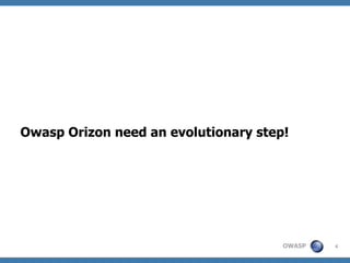Road towards Owasp Orizon 2.0 (November 2009 update)