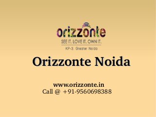  Orizzonte Noida
  www.orizzonte.in
Call @ +91­9560698388

 