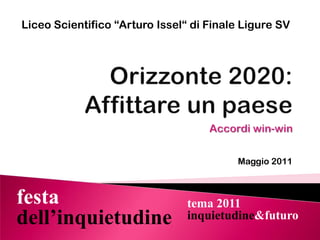 Liceo Scientifico “Arturo Issel“ di Finale Ligure SV Orizzonte 2020:Affittare un paese Accordi win-win Maggio 2011 