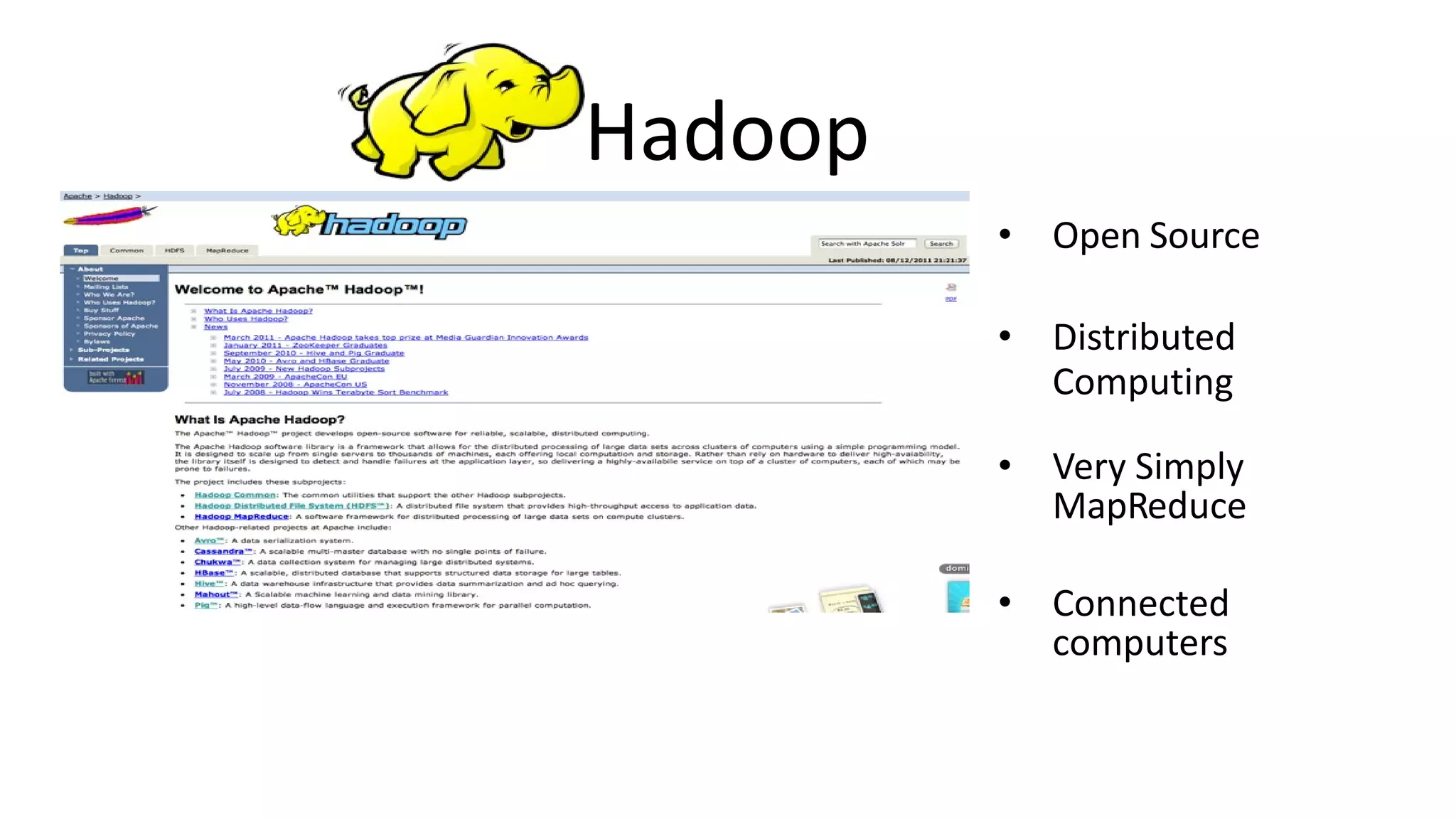Hadoop
• Open Source
• Distributed
Computing
• Very Simply
MapReduce
• Connected
computers
 