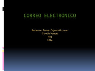 CORREO ELECTRÓNICO 
Anderson Steven Orjuela Guzman 
Claudia Vargas 
903 
2014 
 