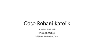 Oase Rohani Katolik
21 September 2023
Pesta St. Matius
Albertus Purnomo, OFM
 